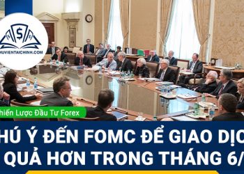 Chú ý đến FOMC để giao dịch hiệu quả hơn trong tháng 6/2022