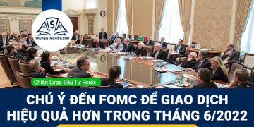Chú ý đến FOMC để giao dịch hiệu quả hơn trong tháng 6/2022