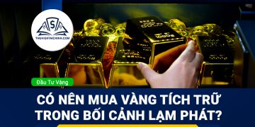 Có nên mua vàng tích trữ trong bối cảnh lạm phát như hiện nay không?
