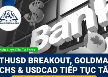 ETHUSD breakout, Goldman Sachs và USDCAD tiếp tục tăng