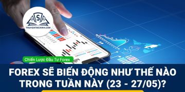 Forex sẽ biến động như thế nào trong tuần này (23 - 27/05)?