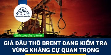 Giá dầu thô Brent đang kiểm tra vùng kháng cự quan trọng