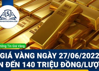 Giá vàng ngày 27/06/2022 dự báo lên đến 140 triệu đồng/lượng