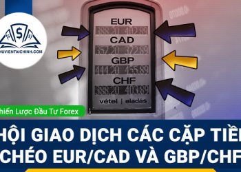 Cơ hội giao dịch các cặp tiền tệ chéo EURCAD và GBPCHF