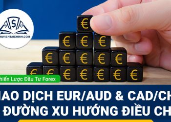 Giao dịch EUR/AUD và CAD/CHF với xu hướng điều chỉnh