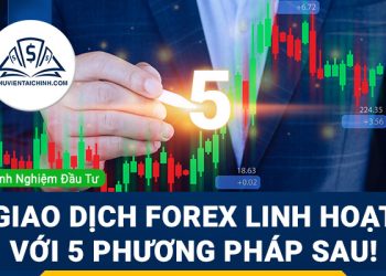 Giao dịch Forex linh hoạt với 5 phương pháp sau!
