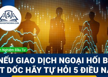 Nếu giao dịch ngoại hối bị tụt dốc hãy tự hỏi 5 điều này!