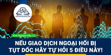 Nếu giao dịch ngoại hối bị tụt dốc hãy tự hỏi 5 điều này!