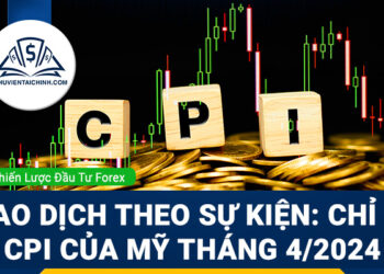 Giao dịch theo sự kiện: Chỉ số CPI của Mỹ Tháng 4/2024