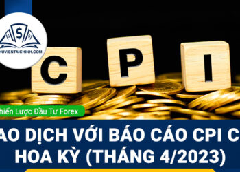 Giao dịch với báo cáo CPI của Hoa Kỳ (tháng 4/2023)