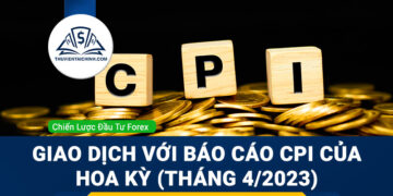 Giao dịch với báo cáo CPI của Hoa Kỳ (tháng 4/2023)