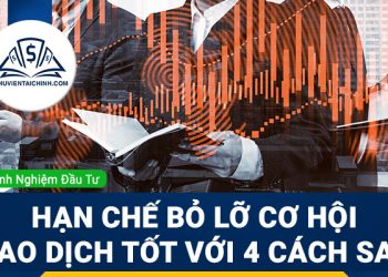 Hạn chế bỏ lỡ cơ hội giao dịch tốt với 4 cách sau đây!