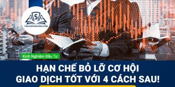 Hạn chế bỏ lỡ cơ hội giao dịch tốt với 4 cách sau đây!