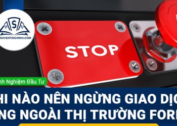 Khi nào nên ngừng giao dịch, đứng ngoài thị trường Forex?