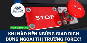 Khi nào nên ngừng giao dịch, đứng ngoài thị trường Forex?