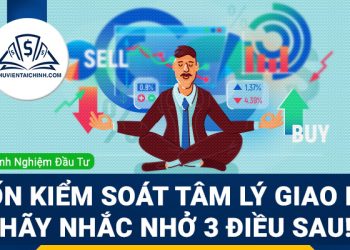Muốn kiểm soát tâm lý giao dịch hãy nhắc nhở 3 điều sau!