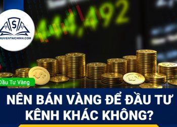 Nên bán vàng để đầu tư kênh khác không?