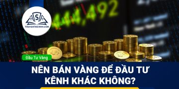 Nên bán vàng để đầu tư kênh khác không?