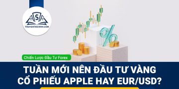 Tuần mới nên đầu tư Vàng, cổ phiếu Apple hay EUR/USD?