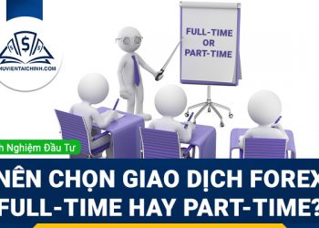 Nên chọn giao dịch Forex full-time hay part-time?