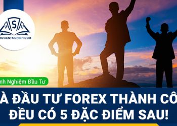 Nhà đầu tư Forex thành công đều có 5 đặc điểm sau!