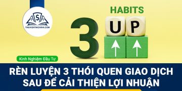 Rèn luyện 3 thói quen giao dịch sau để cải thiện lợi nhuận