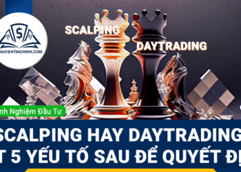 Scalping hay Daytrading: Xét 5 yếu tố sau để quyết định