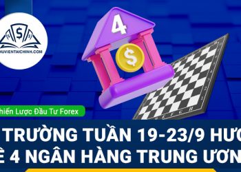 Thị trường tuần 19-23/9 hướng về 4 Ngân hàng Trung ương