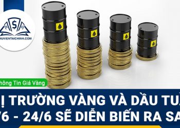 Thị trường vàng và dầu tuần 20/6 - 24/6 sẽ diễn biến ra sao?