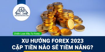 Xu hướng Forex 2023: Cặp tiền nào sẽ tiềm năng?