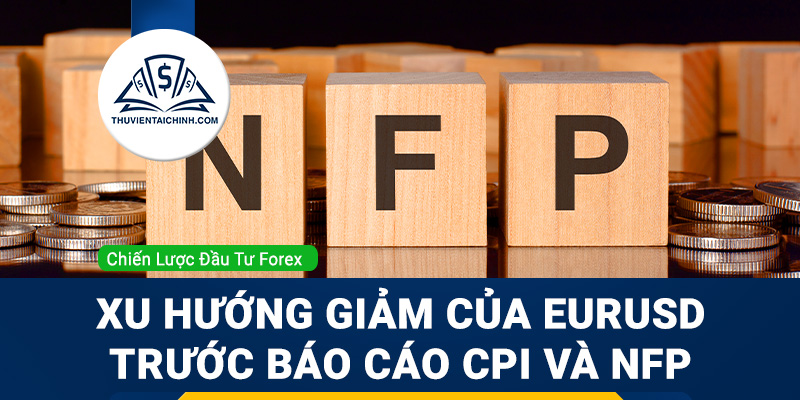 Xu hướng giảm của EURUSD trước báo cáo CPI và NFP